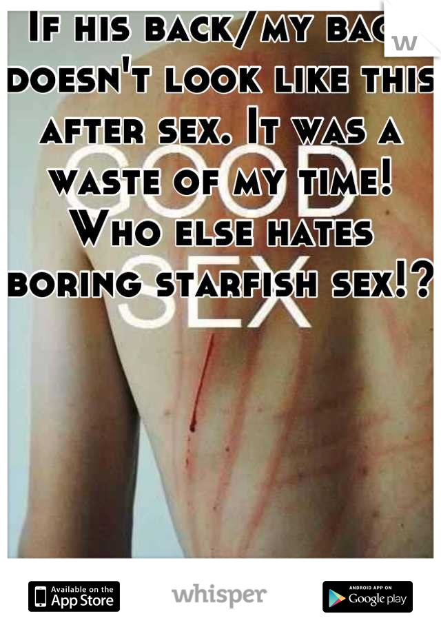 If his back/my back doesn't look like this after sex. It was a waste of my time!
Who else hates boring starfish sex!?