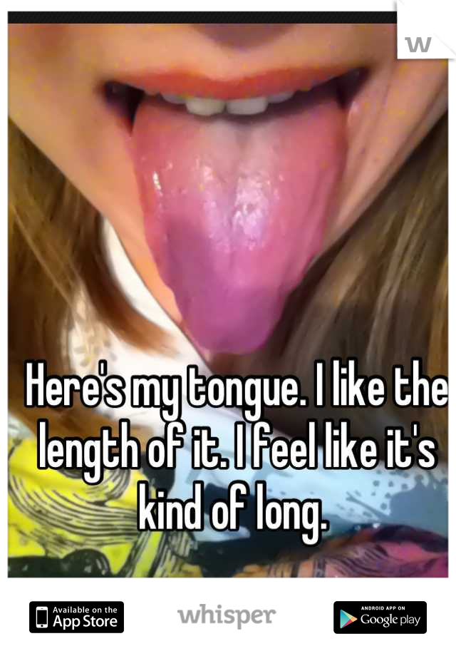 Here's my tongue. I like the length of it. I feel like it's kind of long. 