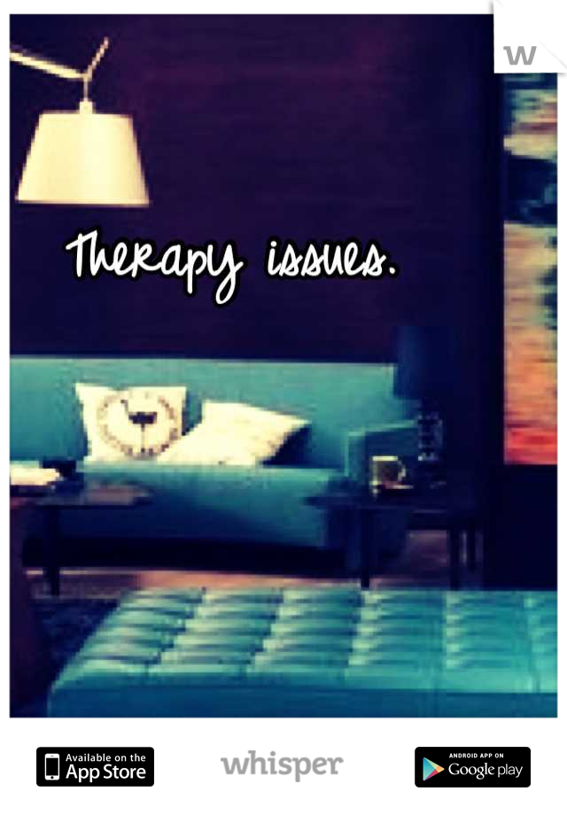 Therapy issues. 