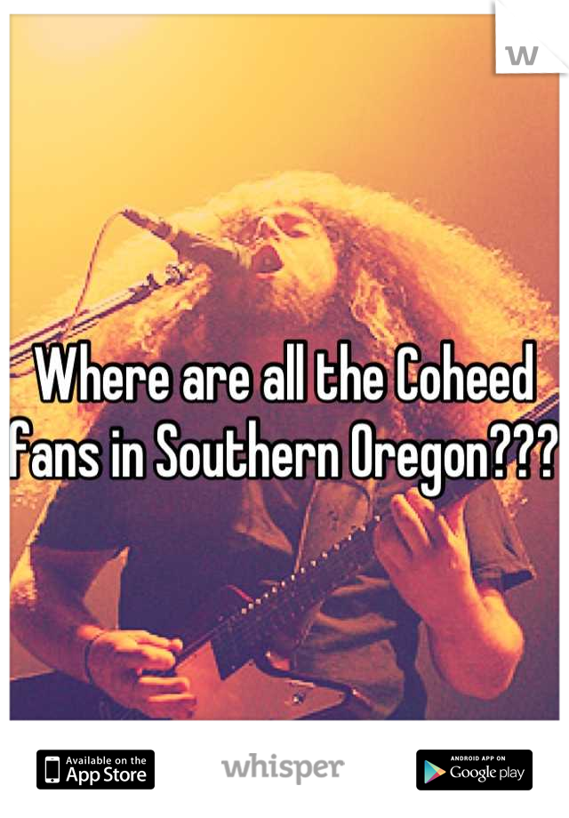 Where are all the Coheed fans in Southern Oregon???