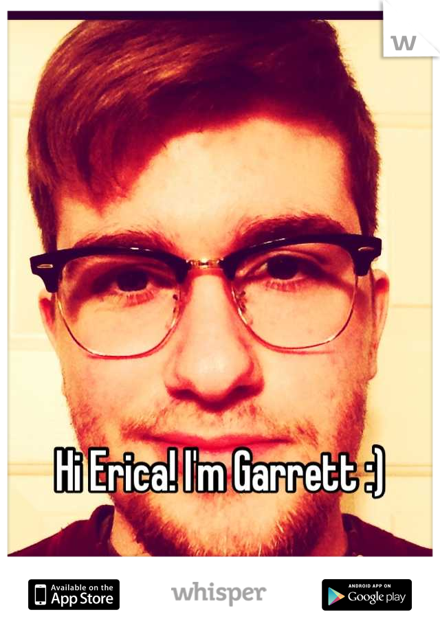 Hi Erica! I'm Garrett :)
