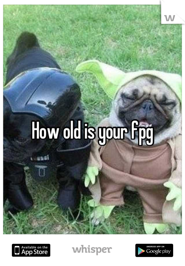 How old is your fpg