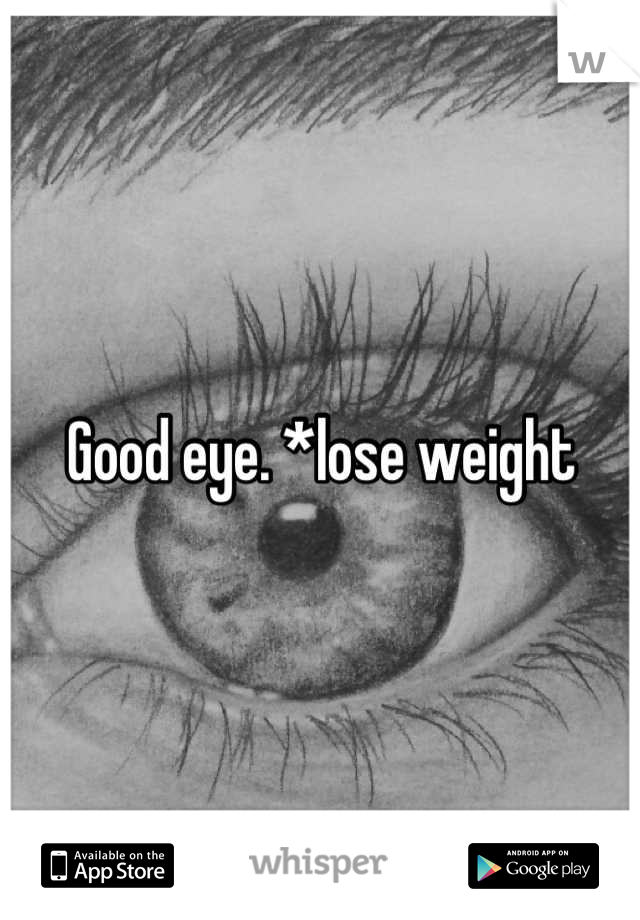 Good eye. *lose weight