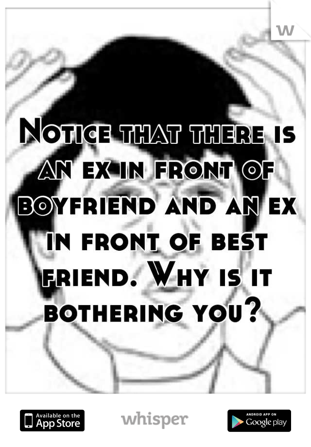 Notice that there is an ex in front of boyfriend and an ex in front of best friend. Why is it bothering you? 