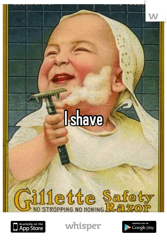 I shave