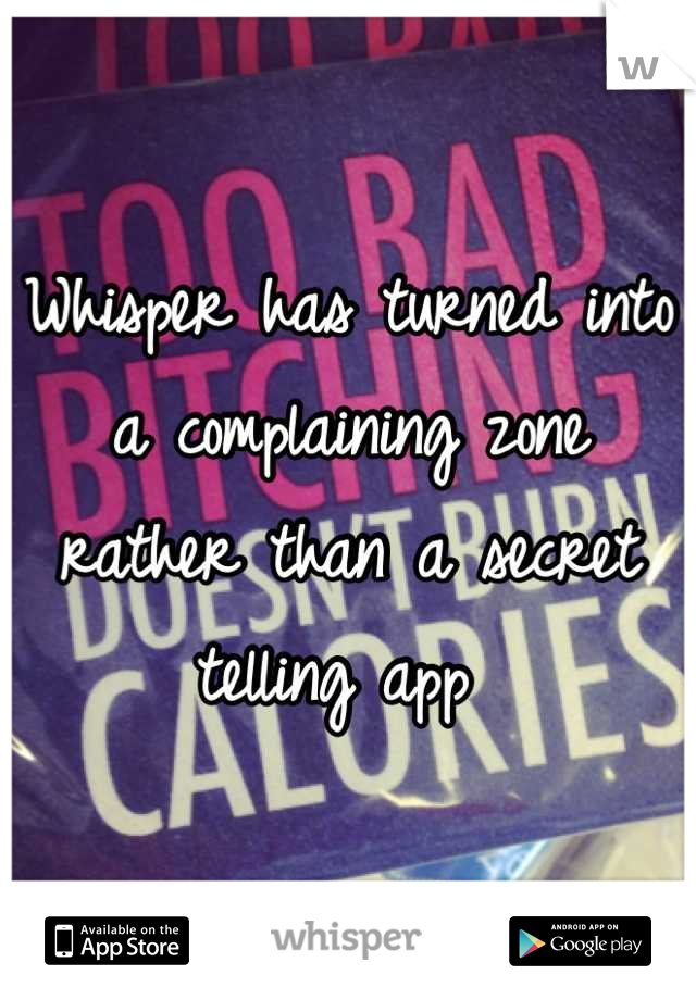Whisper has turned into a complaining zone rather than a secret telling app 