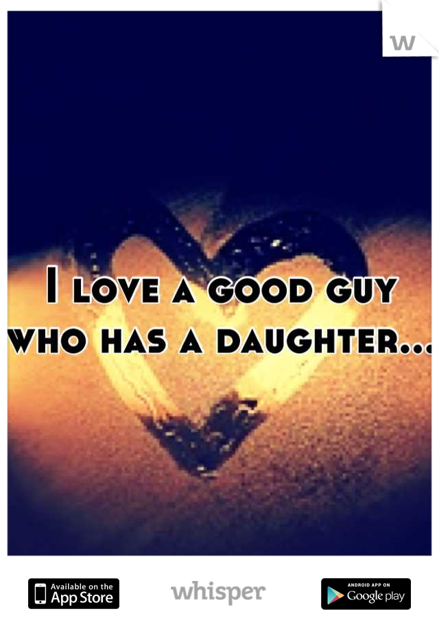 I love a good guy who has a daughter...