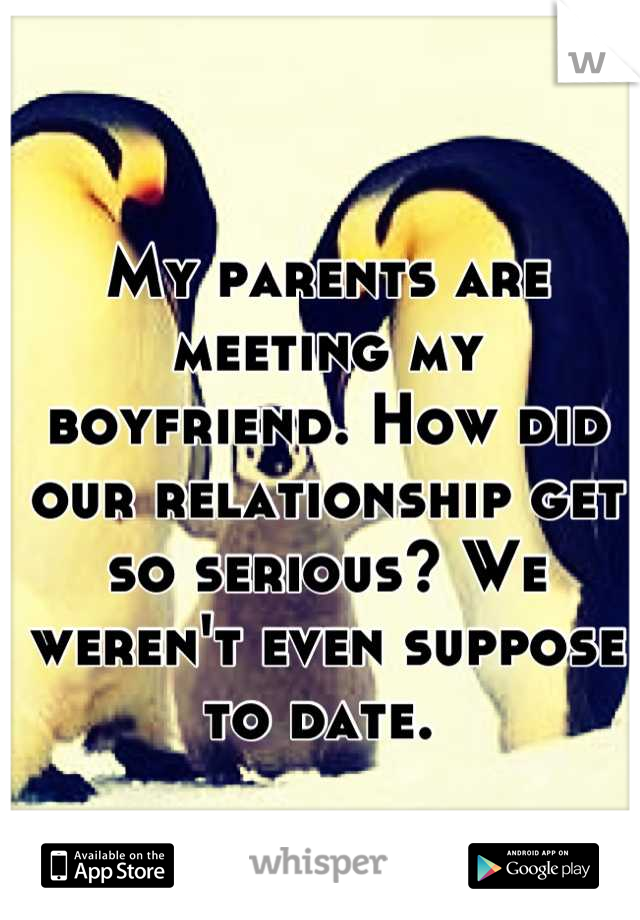 My parents are meeting my boyfriend. How did our relationship get so serious? We weren't even suppose to date. 