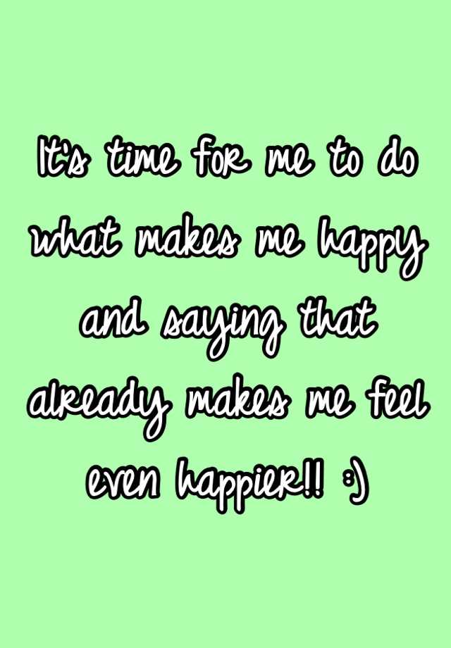 I Will Do What Makes Me Happy Quotes