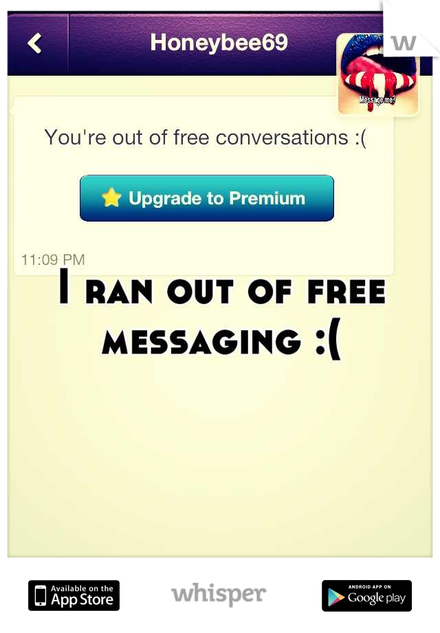 I ran out of free messaging :(