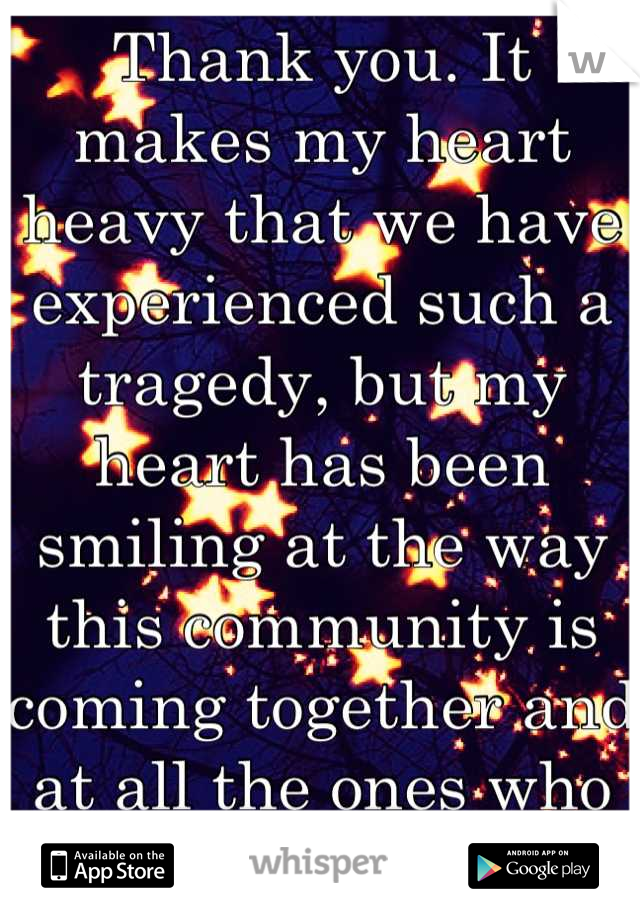 Thank you. It makes my heart heavy that we have experienced such a tragedy, but my heart has been smiling at the way this community is coming together and at all the ones who love my cousin. 