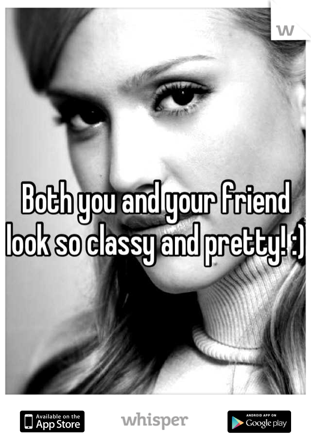 Both you and your friend look so classy and pretty! :)