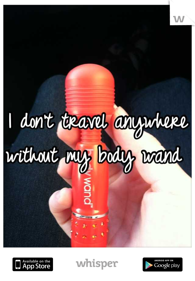 I don't travel anywhere without my body wand 