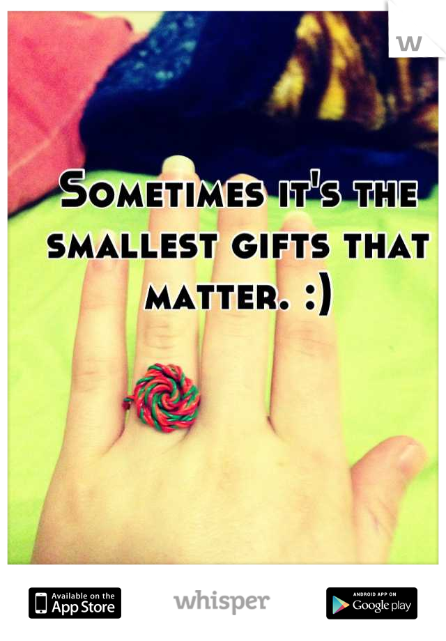 Sometimes it's the smallest gifts that matter. :)
