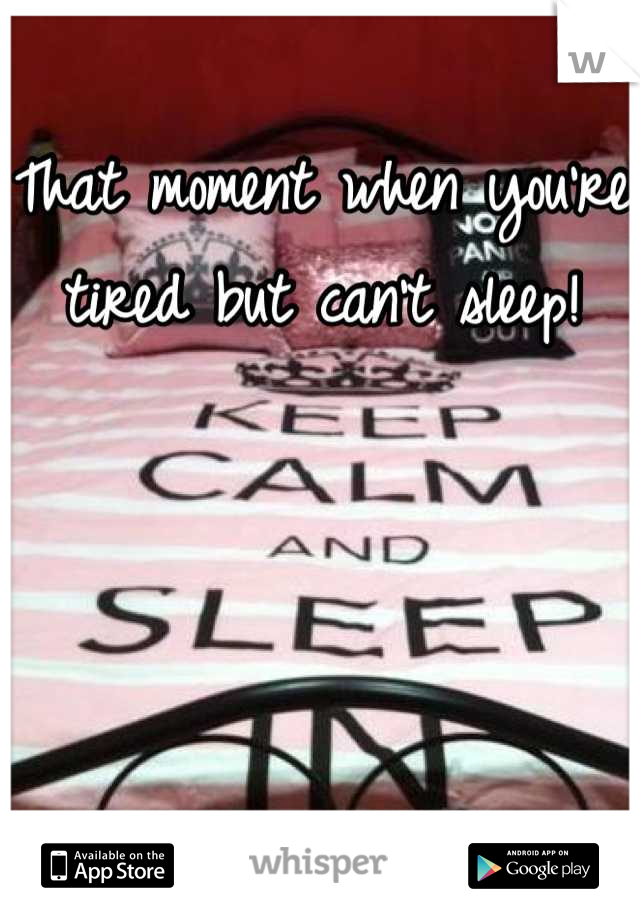 That moment when you're tired but can't sleep!
