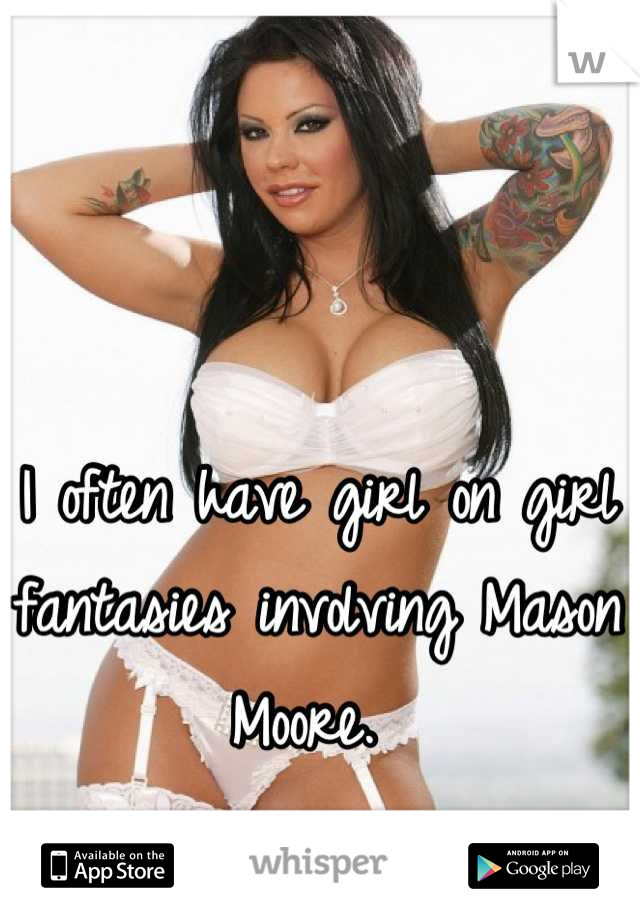 I often have girl on girl fantasies involving Mason Moore. 