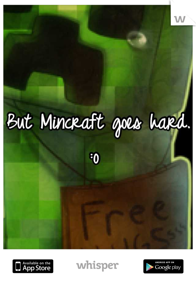 But Mincraft goes hard. :o 