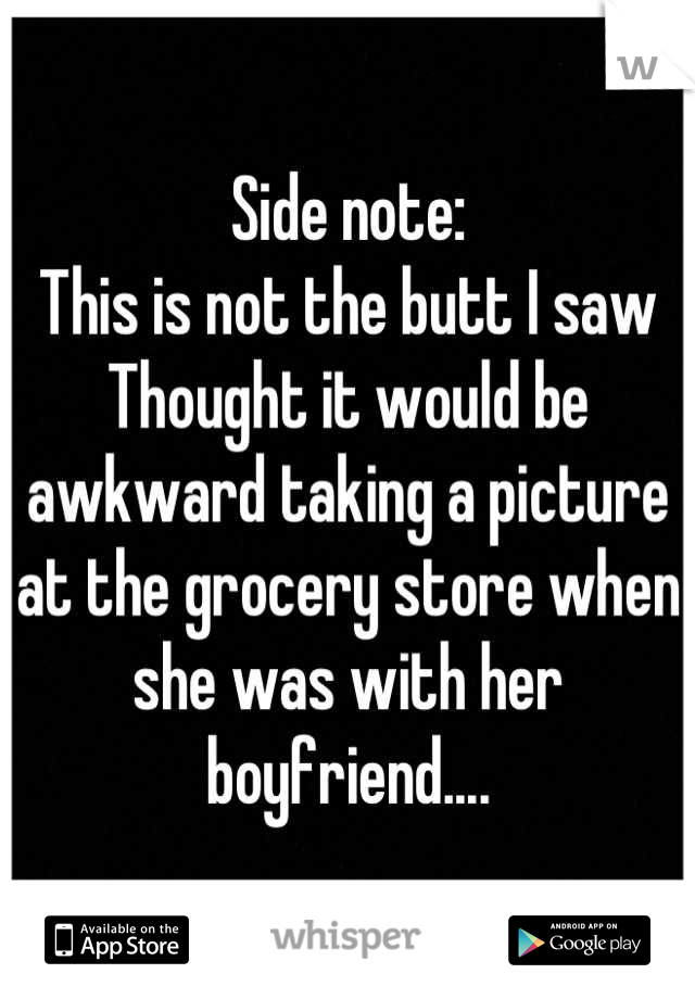 Side note:
This is not the butt I saw
Thought it would be awkward taking a picture at the grocery store when she was with her boyfriend....