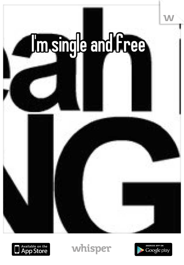 I'm single and free 