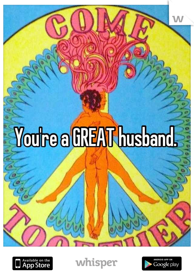 You're a GREAT husband. 