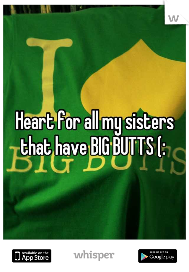 Heart for all my sisters that have BIG BUTTS (: 