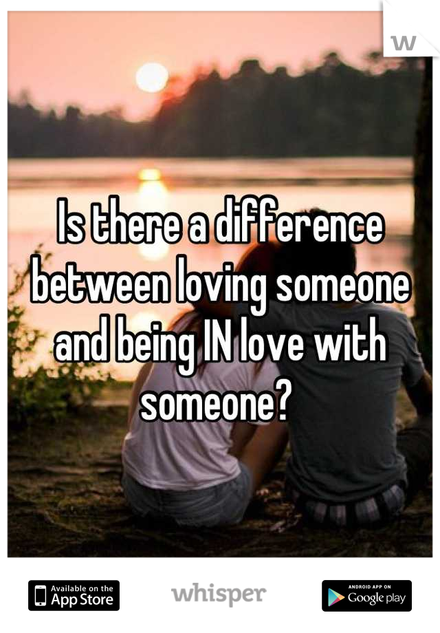 Is there a difference between loving someone and being IN love with someone? 