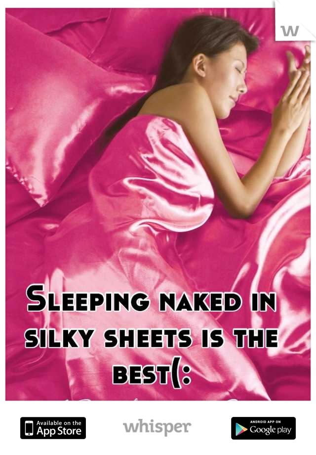 Sleeping naked in silky sheets is the best(: