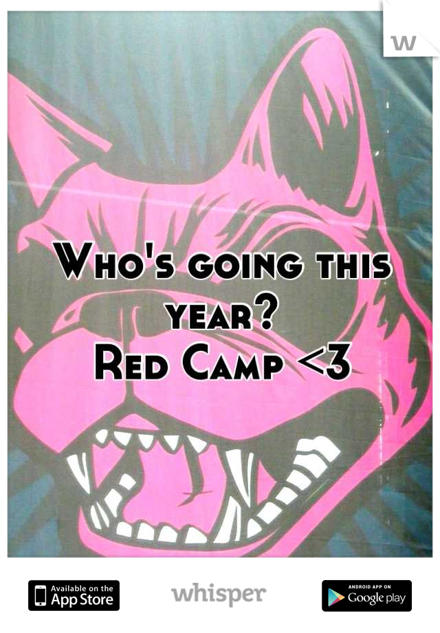 Who's going this year?
Red Camp <3