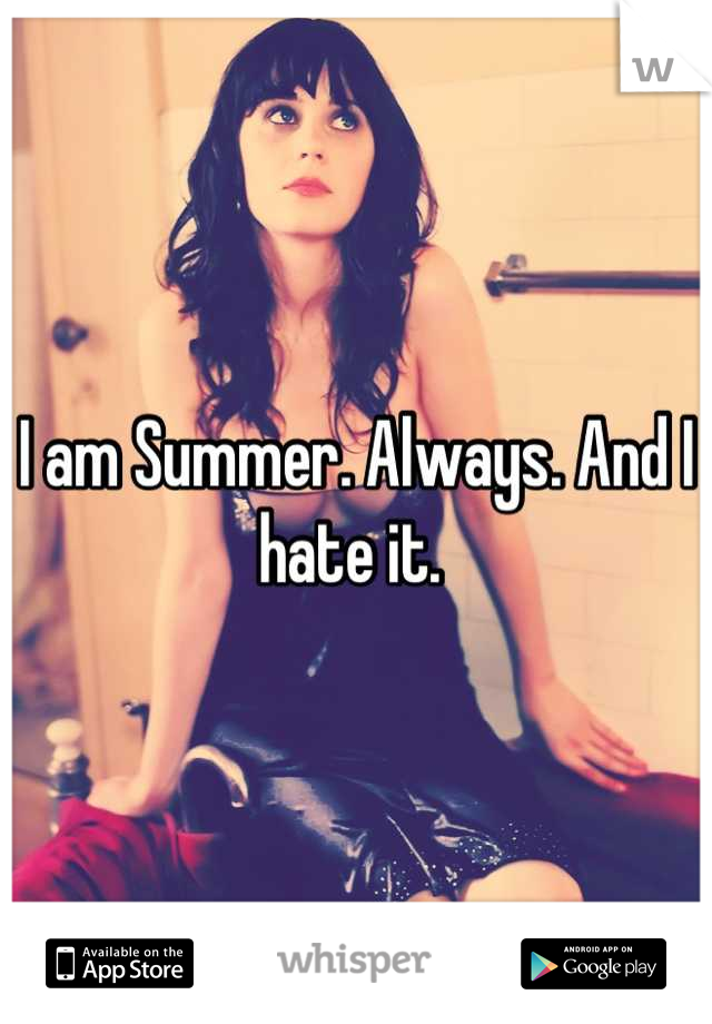 I am Summer. Always. And I hate it. 