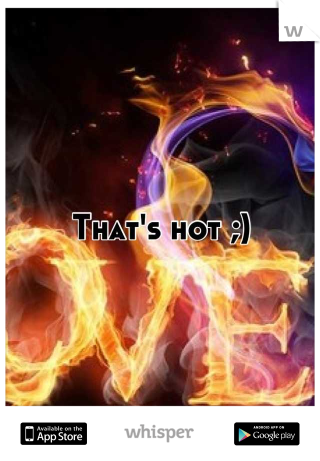 That's hot ;)