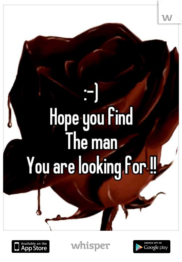 :-)
Hope you find 
The man 
You are looking for !!