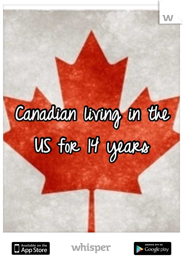 Canadian living in the US for 14 years