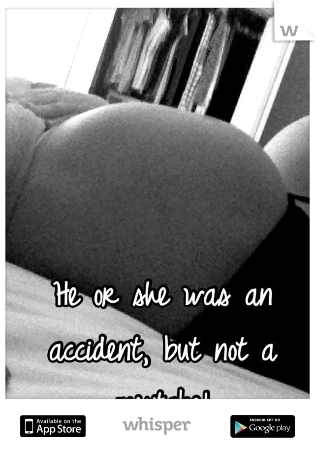 He or she was an accident, but not a mistake!