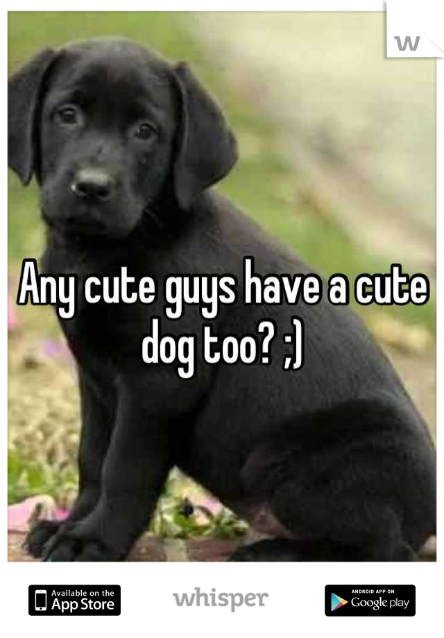 Any cute guys have a cute dog too? ;)