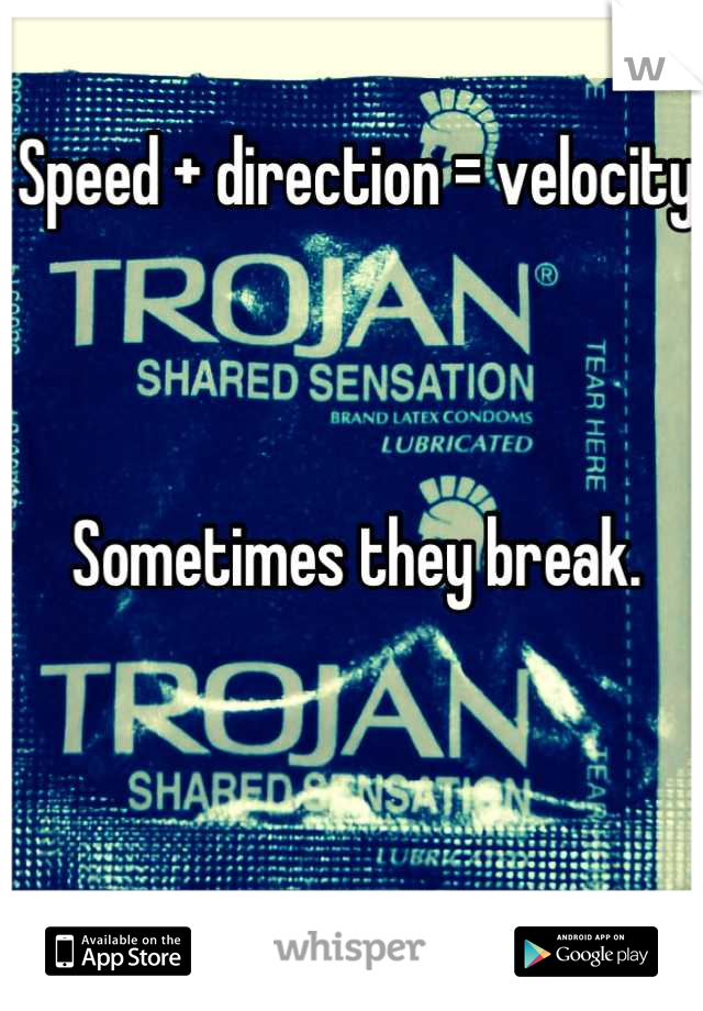 Speed + direction = velocity



Sometimes they break.