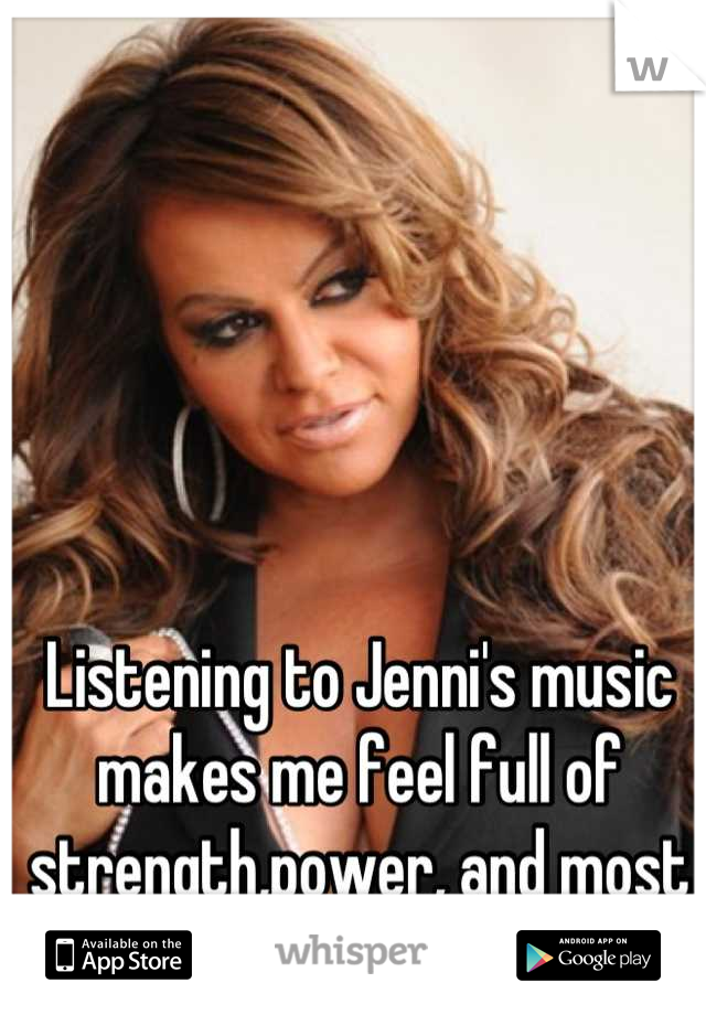 Listening to Jenni's music makes me feel full of strength,power, and most of all COURAGE!..