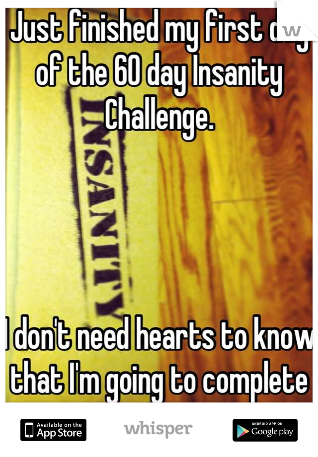 Just finished my first day of the 60 day Insanity Challenge.




I don't need hearts to know that I'm going to complete this.