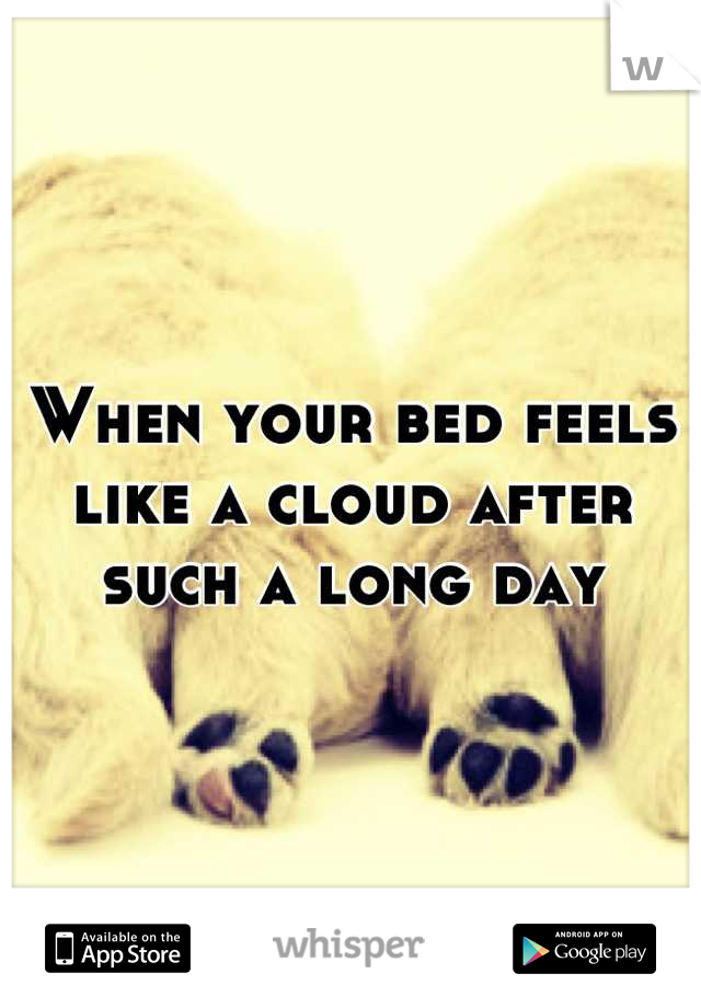 When your bed feels like a cloud after such a long day