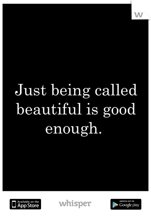 Just being called beautiful is good enough. 