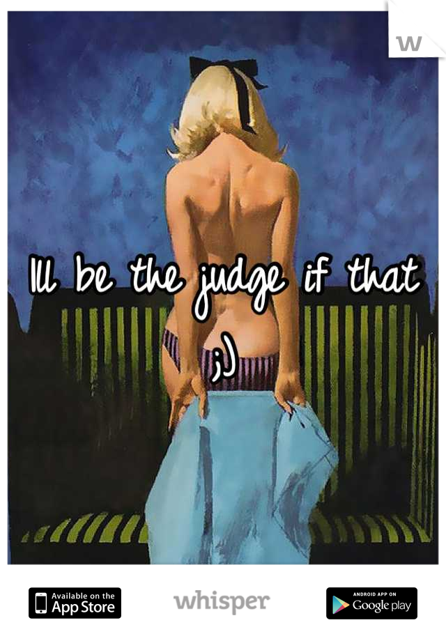 Ill be the judge if that ;)