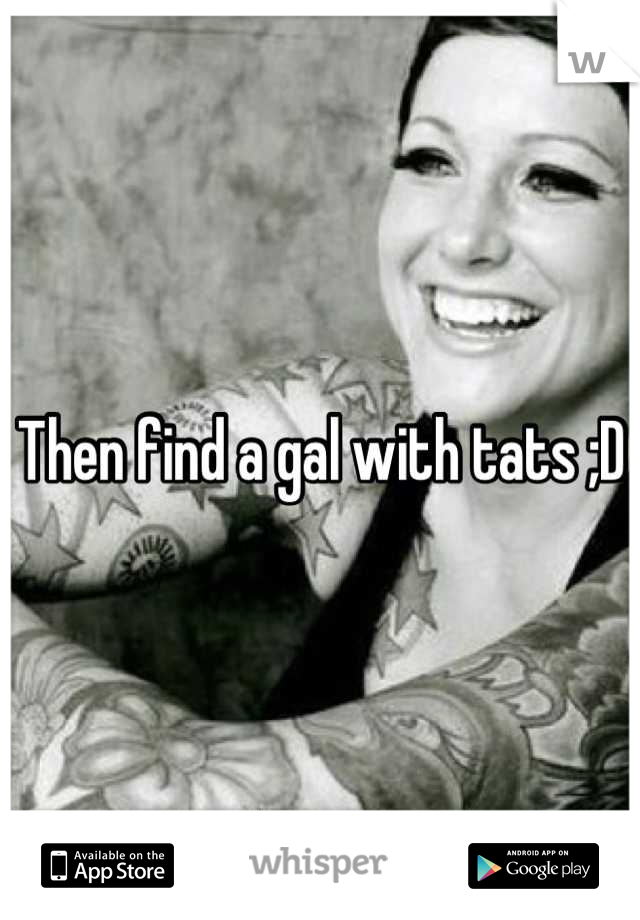 Then find a gal with tats ;D
