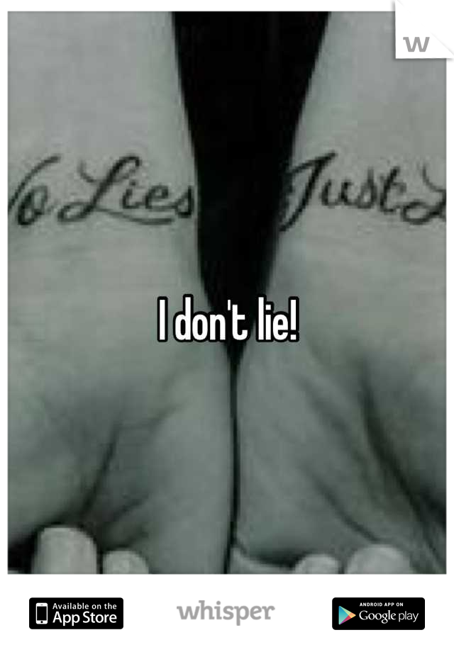 I don't lie!