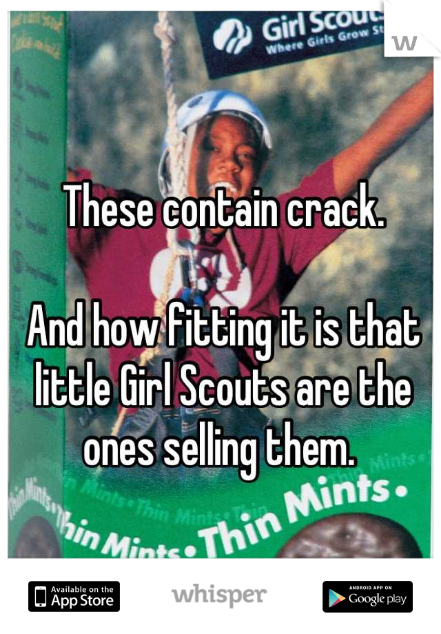 These contain crack. 

And how fitting it is that little Girl Scouts are the ones selling them. 