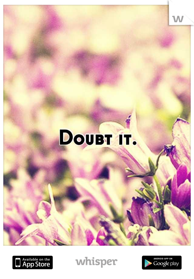 Doubt it.