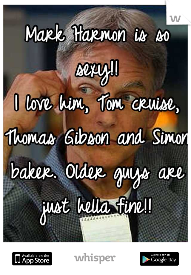 Mark Harmon is so sexy!!
I love him, Tom cruise, Thomas Gibson and Simon baker. Older guys are just hella fine!!