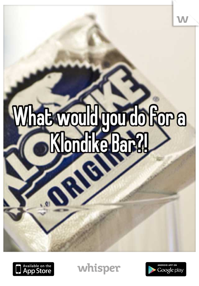 What would you do for a Klondike Bar?!