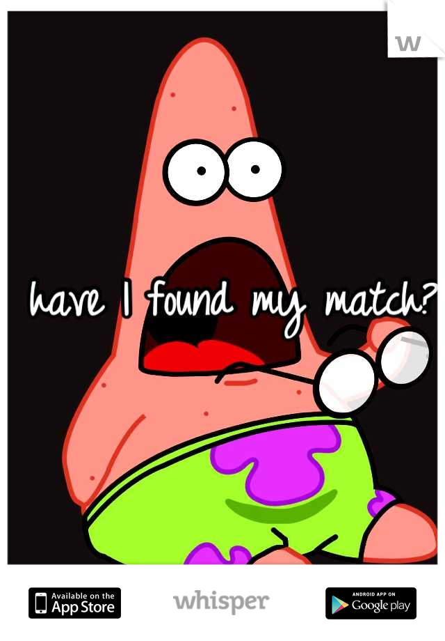 have I found my match?