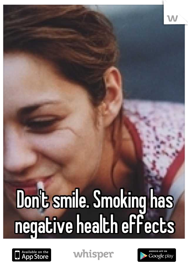 Don't smile. Smoking has negative health effects