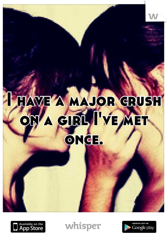 I have a major crush on a girl I've met once.