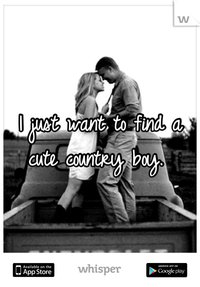 I just want to find a cute country boy. 
